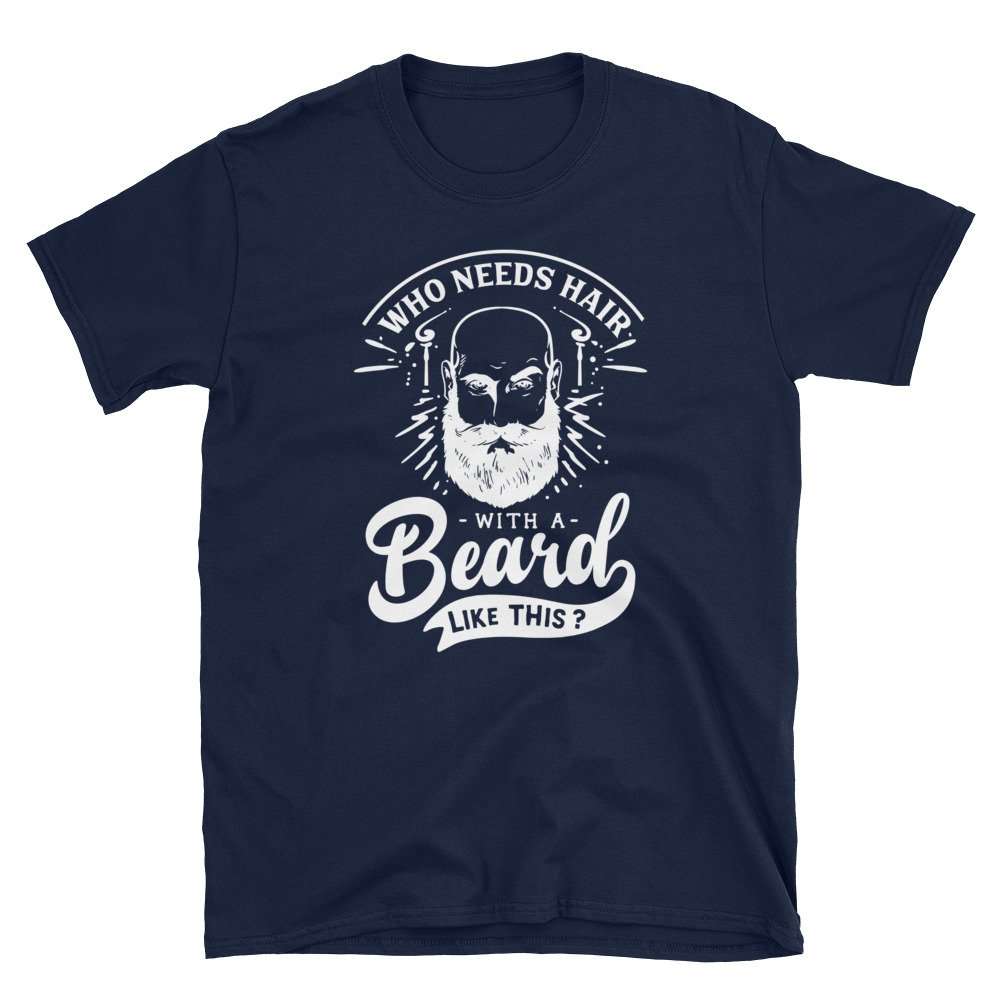 Who Needs Hair with a Beard Like This? Short-Sleeve Mens T-Shirt for ...